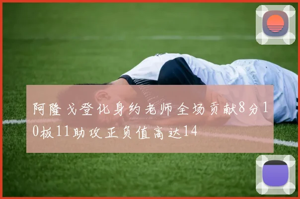 阿隆戈登化身约老师全场贡献8分10板11助攻正负值高达14