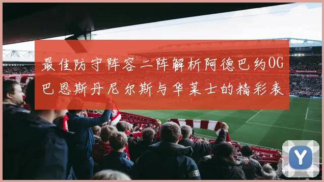 最佳防守阵容二阵解析阿德巴约OG巴恩斯丹尼尔斯与华莱士的精彩表现