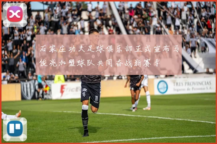 石家庄功夫足球俱乐部正式宣布马俊亮加盟球队共同奋战新赛季